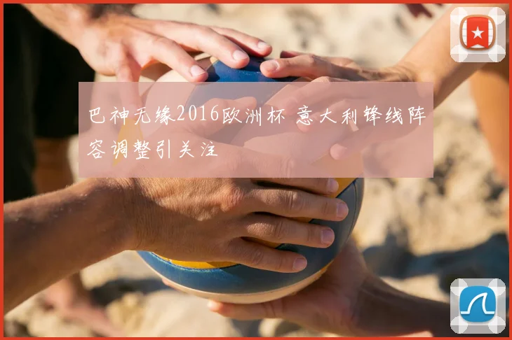 巴神无缘2016欧洲杯 意大利锋线阵容调整引关注