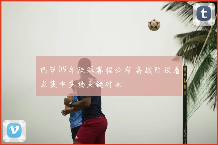 巴萨09年欧冠赛程公布 备战阶段看点集中多场关键对决