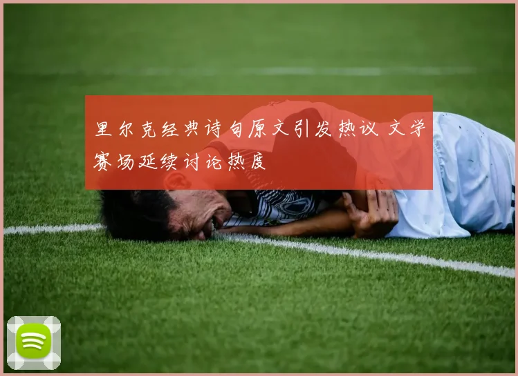 里尔克经典诗句原文引发热议 文学赛场延续讨论热度
