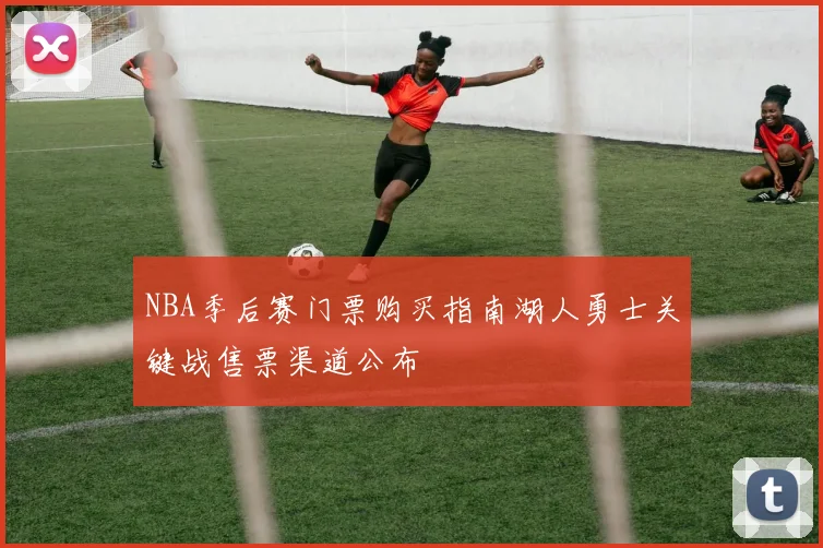 NBA季后赛门票购买指南湖人勇士关键战售票渠道公布