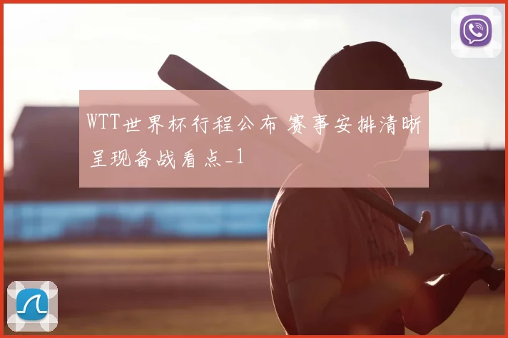 WTT世界杯行程公布 赛事安排清晰呈现备战看点_1