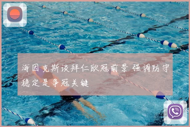 海因克斯谈拜仁欧冠前景 强调防守稳定是争冠关键