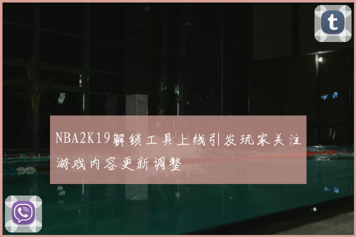 NBA2K19解锁工具上线引发玩家关注游戏内容更新调整
