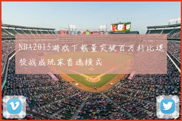 NBA2015游戏下载量突破百万科比退役战成玩家首选模式