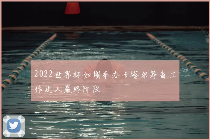 2022世界杯如期举办卡塔尔筹备工作进入最终阶段