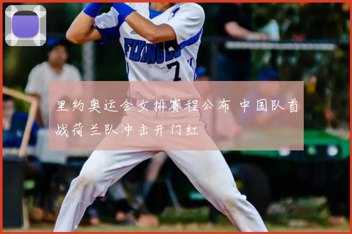 里约奥运会女排赛程公布 中国队首战荷兰队冲击开门红