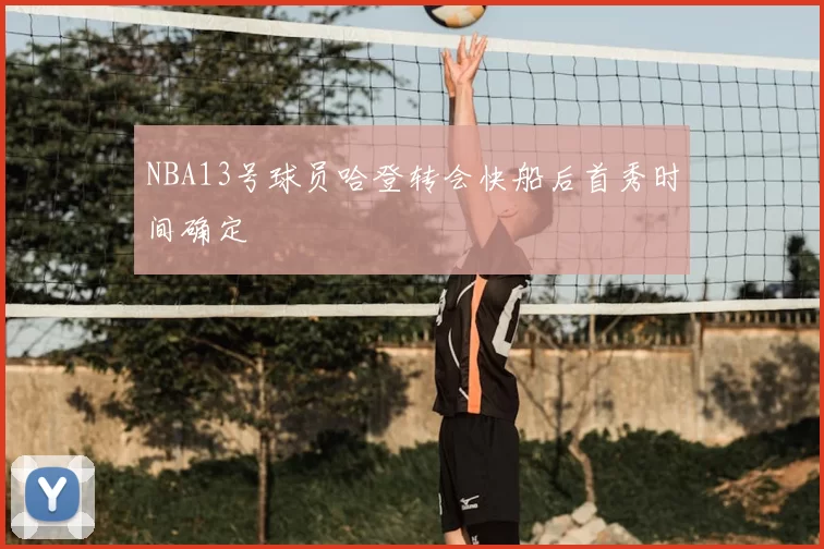 NBA13号球员哈登转会快船后首秀时间确定