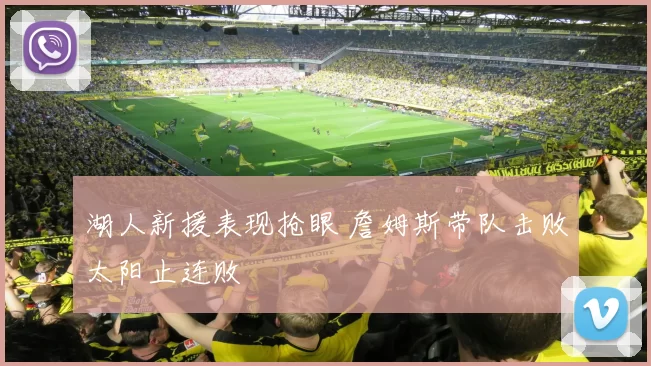 湖人新援表现抢眼 詹姆斯带队击败太阳止连败